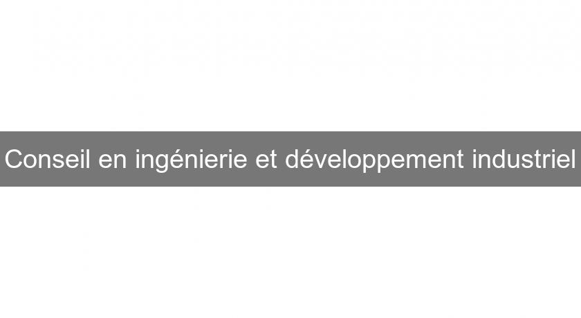 Conseil en ingénierie et développement industriel Conseil en ingénierie et développement industriel