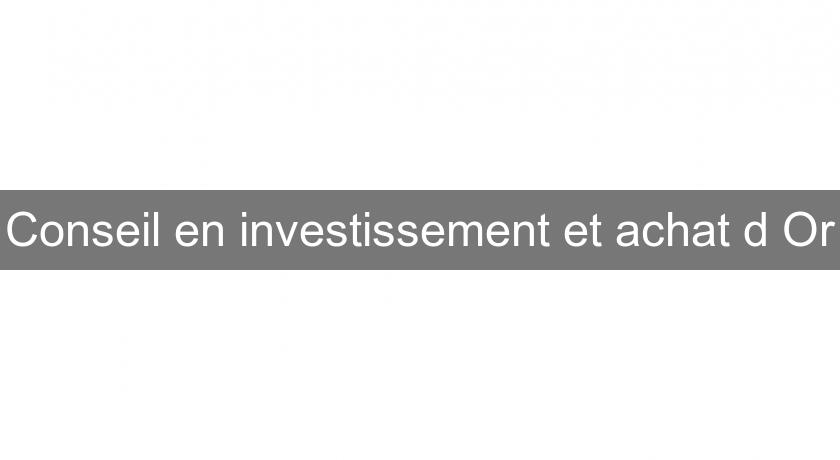 Conseil en investissement et achat d'Or