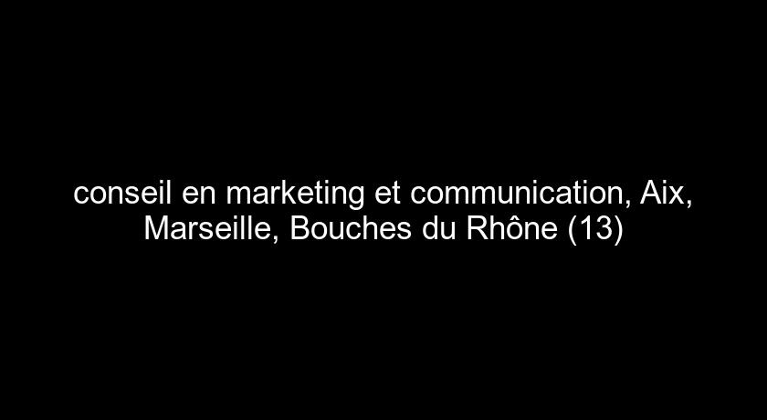 conseil en marketing et communication, Aix, Marseille, Bouches du Rhône (13)