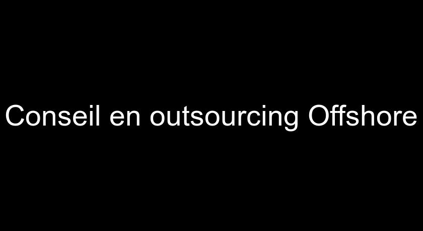 Conseil en outsourcing Offshore