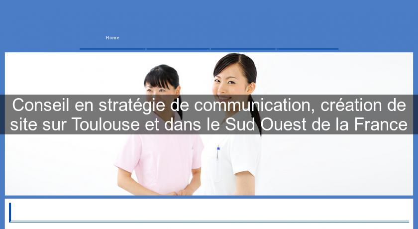 Conseil en stratégie de communication, création de site sur Toulouse et dans le Sud Ouest de la France