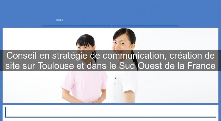 Conseil en stratégie de communication, création de site sur Toulouse et dans le Sud Ouest de la France Conseil en stratégie de communication, création de site sur Toulouse et dans le Sud Ouest de la France