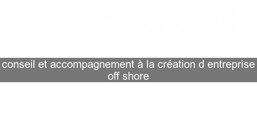 conseil et accompagnement à la création d'entreprise off shore