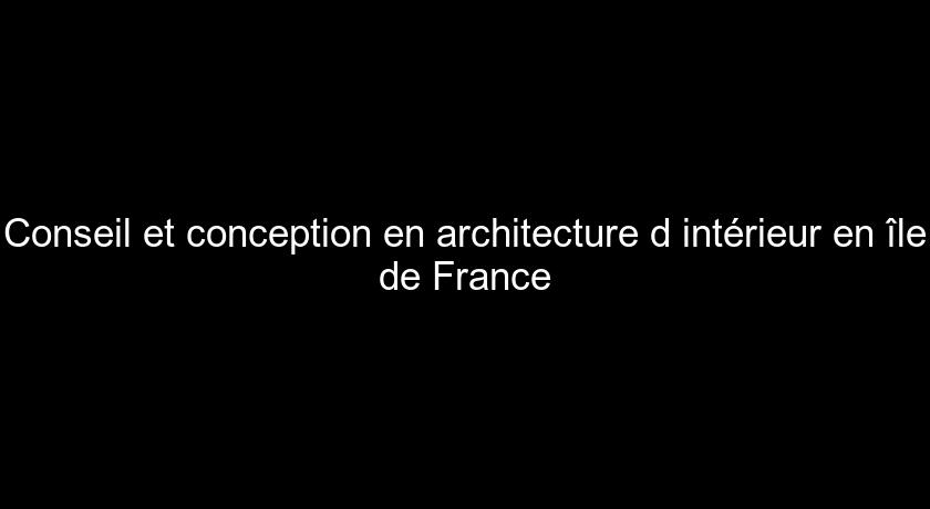 Conseil et conception en architecture d'intérieur en île de France