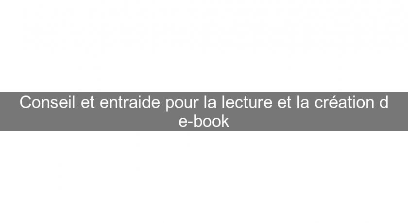 Conseil et entraide pour la lecture et la création d'e-book Conseil et entraide pour la lecture et la création d'e-book