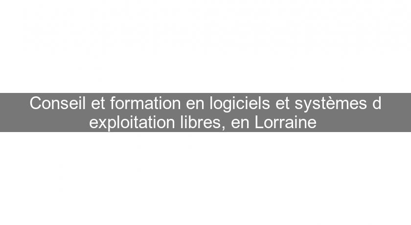 Conseil et formation en logiciels et systèmes d'exploitation libres, en Lorraine Conseil et formation en logiciels et systèmes d'exploitation libres, en Lorraine