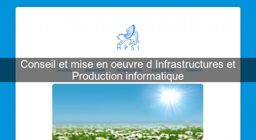 Conseil et mise en oeuvre d'Infrastructures et Production informatique Conseil et mise en oeuvre d'Infrastructures et Production informatique