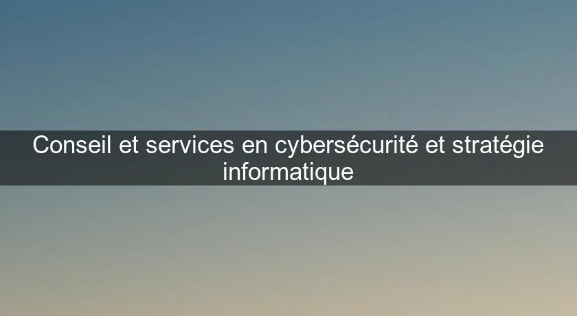 Conseil et services en cybersécurité et stratégie informatique Conseil et services en cybersécurité et stratégie informatique
