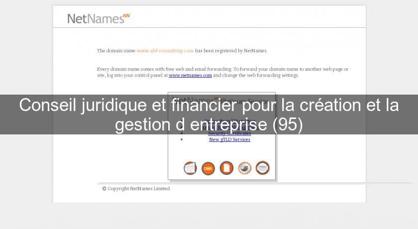 Conseil juridique et financier pour la création et la gestion d'entreprise (95) Conseil juridique et financier pour la création et la gestion d'entreprise (95)
