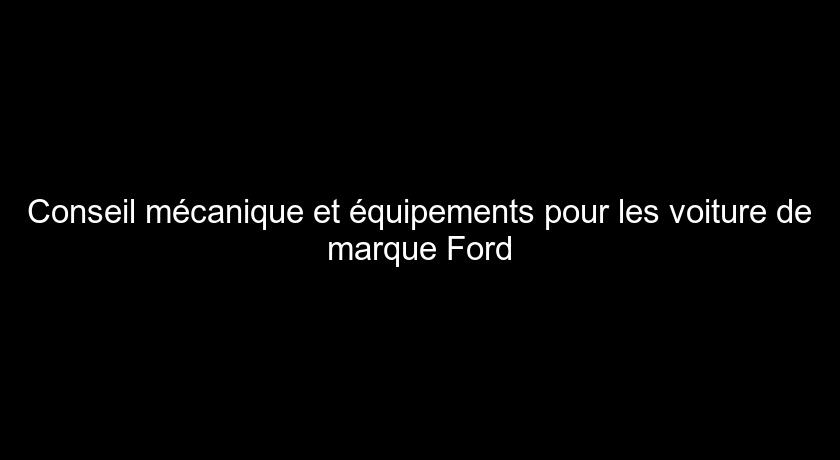 Conseil mécanique et équipements pour les voiture de marque Ford