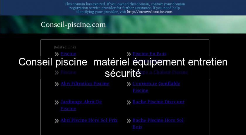 Conseil piscine matériel équipement entretien sécurité Conseil piscine matériel équipement entretien sécurité