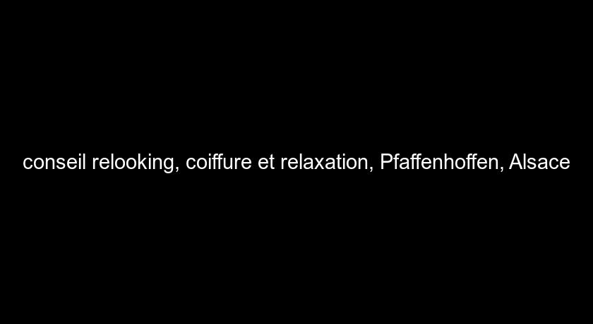 conseil relooking, coiffure et relaxation, Pfaffenhoffen, Alsace