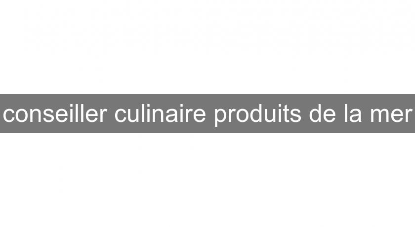 conseiller culinaire produits de la mer