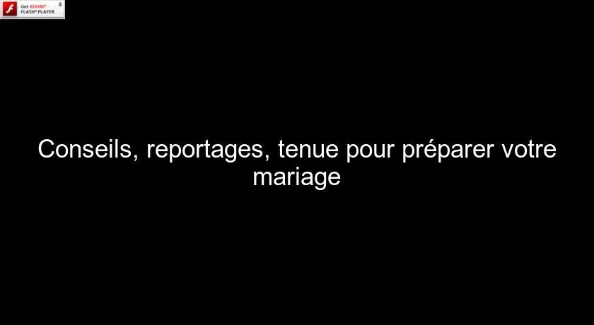 Conseils, reportages, tenue pour préparer votre mariage Conseils, reportages, tenue pour préparer votre mariage