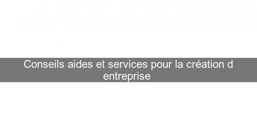 Conseils aides et services pour la création d'entreprise 