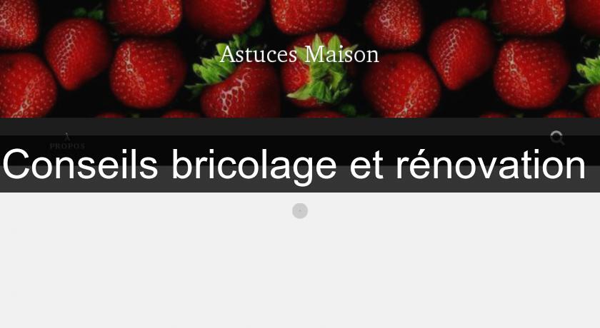Conseils bricolage et rénovation Conseils bricolage et rénovation