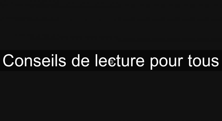 Conseils de lecture pour tous Conseils de lecture pour tous
