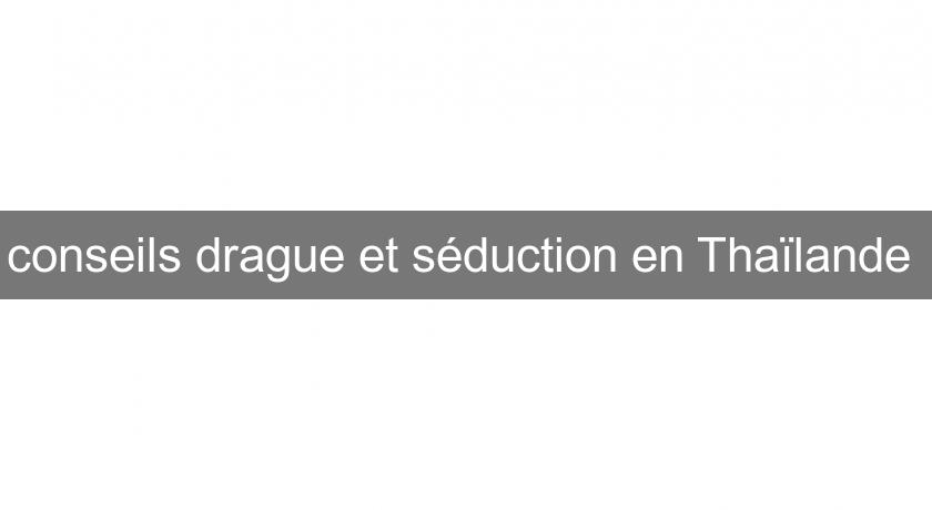 conseils drague et séduction en Thaïlande conseils drague et séduction en Thaïlande