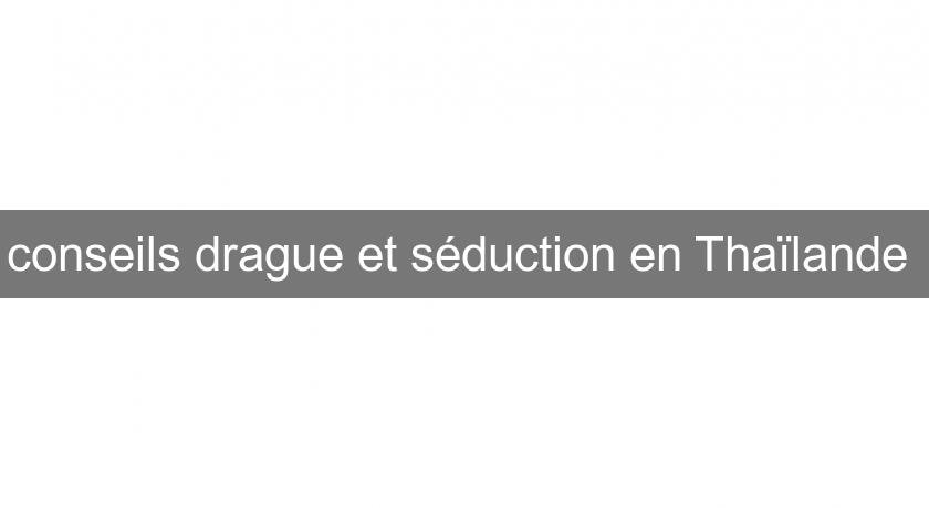 conseils drague et séduction en Thaïlande 