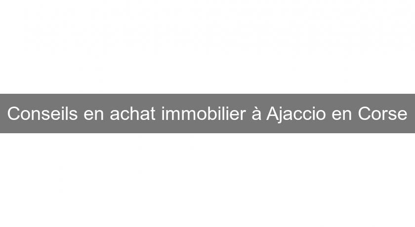 Conseils en achat immobilier à Ajaccio en Corse Conseils en achat immobilier à Ajaccio en Corse