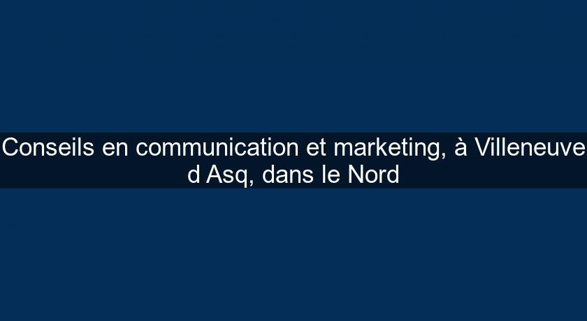 Conseils en communication et marketing, à Villeneuve d'Asq, dans le Nord Conseils en communication et marketing, à Villeneuve d'Asq, dans le Nord