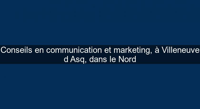 Conseils en communication et marketing, à Villeneuve d'Asq, dans le Nord