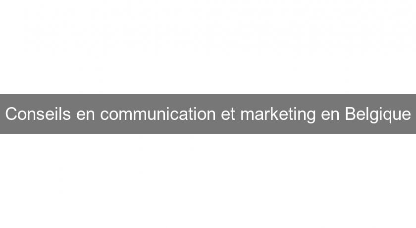 Conseils en communication et marketing en Belgique