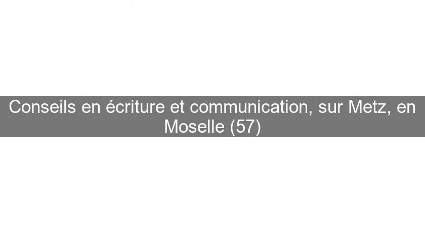 Conseils en écriture et communication, sur Metz, en Moselle (57)