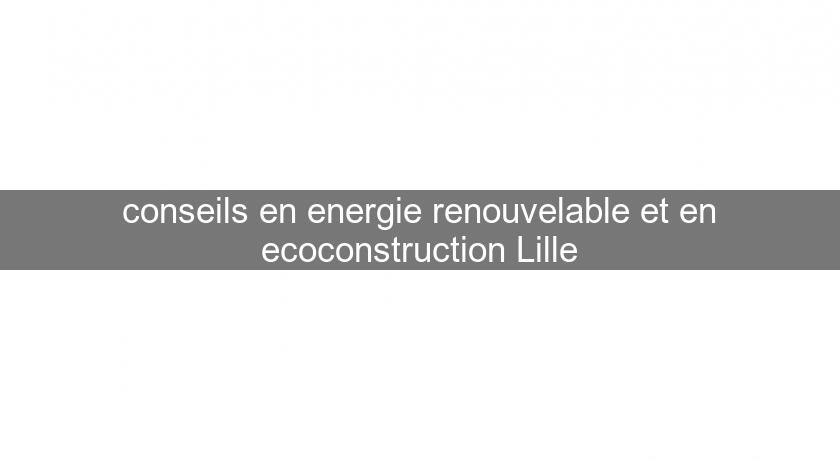 conseils en energie renouvelable et en ecoconstruction Lille conseils en energie renouvelable et en ecoconstruction Lille
