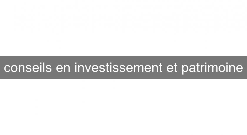 conseils en investissement et patrimoine