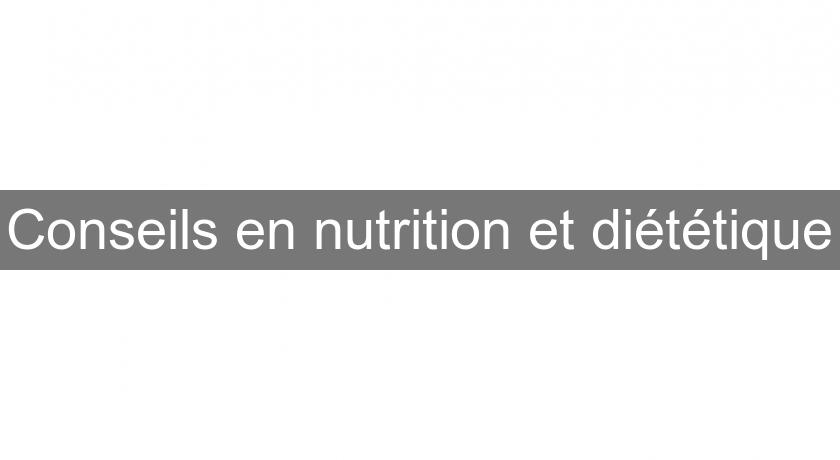 Conseils en nutrition et diététique Conseils en nutrition et diététique