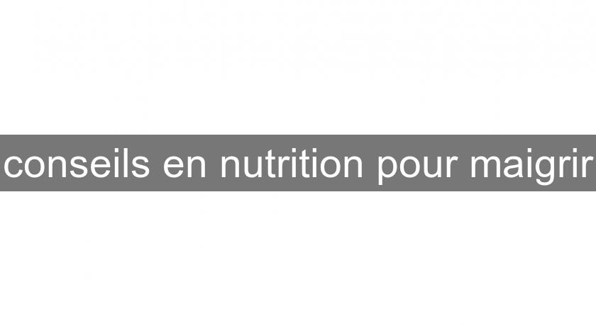 conseils en nutrition pour maigrir