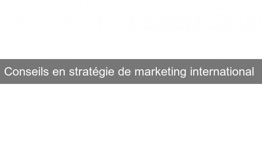 Conseils en stratégie de marketing international 