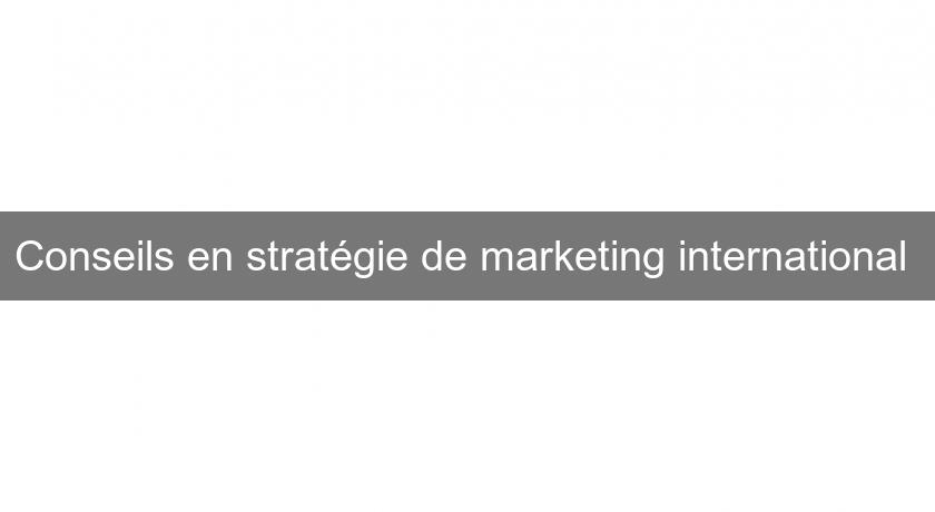Conseils en stratégie de marketing international Conseils en stratégie de marketing international