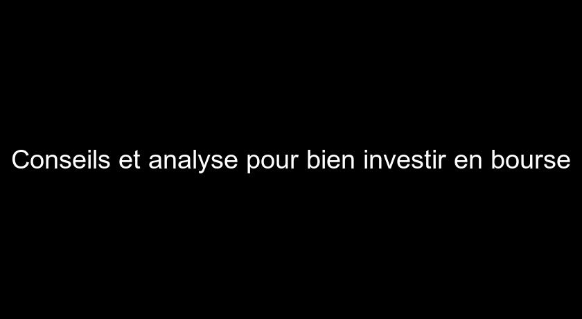 Conseils et analyse pour bien investir en bourse Conseils et analyse pour bien investir en bourse
