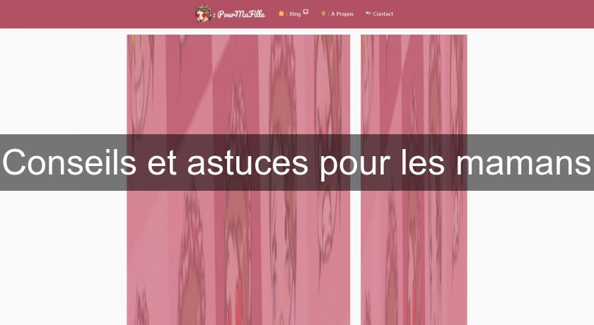 Conseils et astuces pour les mamans Conseils et astuces pour les mamans