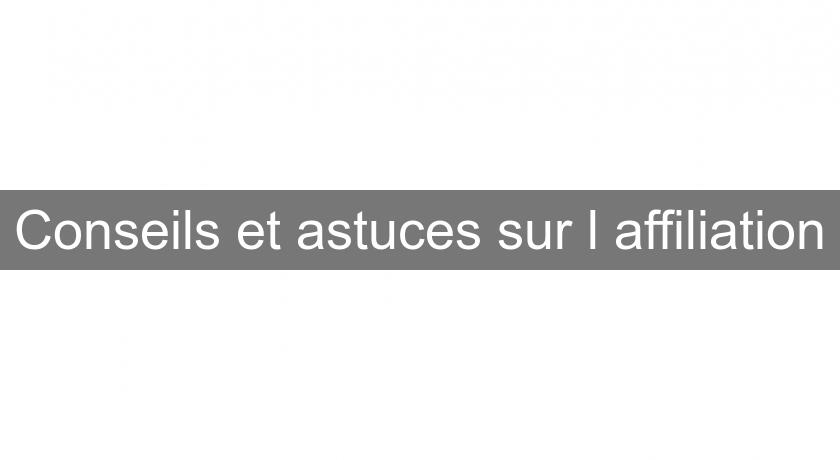 Conseils et astuces sur l'affiliation Conseils et astuces sur l'affiliation