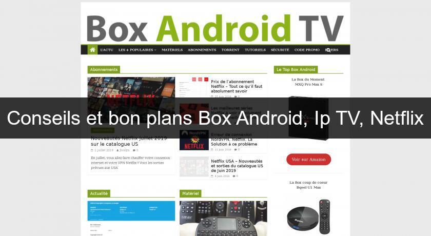 Conseils et bon plans Box Android, Ip TV, Netflix Conseils et bon plans Box Android, Ip TV, Netflix