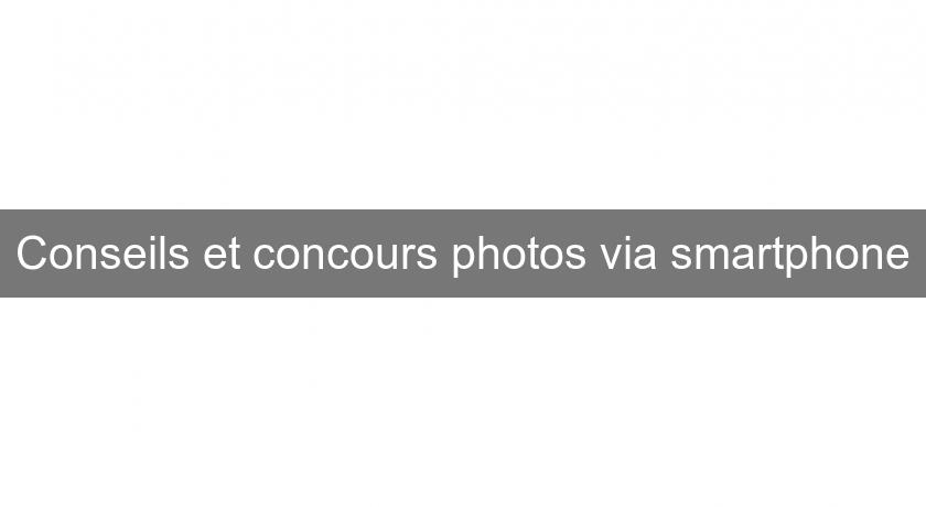 Conseils et concours photos via smartphone