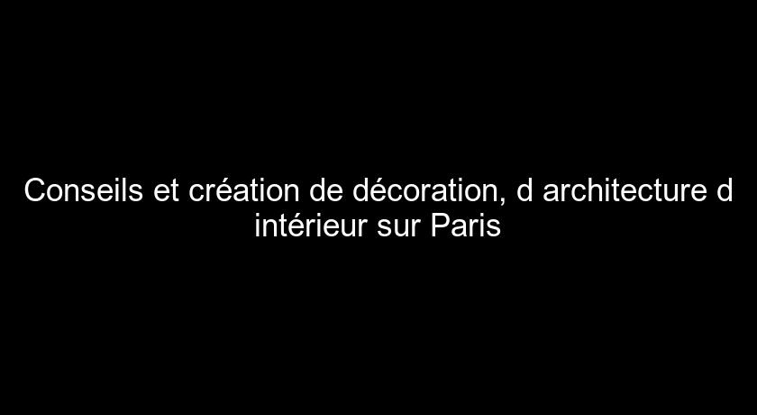 Conseils et création de décoration, d'architecture d'intérieur sur Paris
