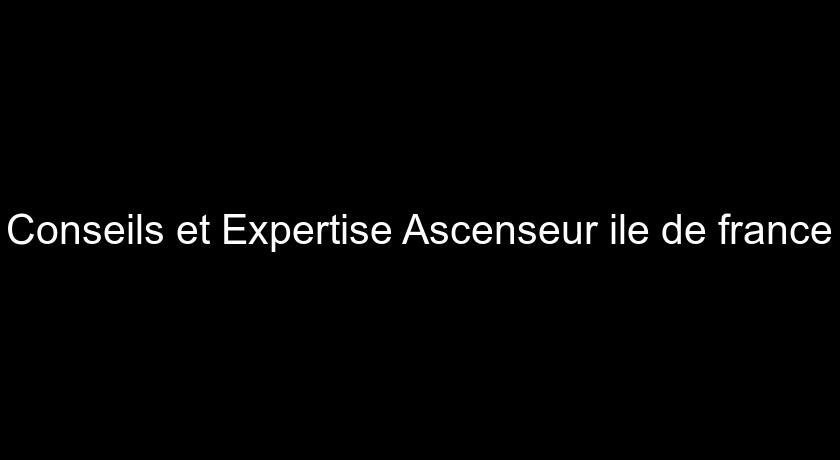 Conseils et Expertise Ascenseur ile de france Conseils et Expertise Ascenseur ile de france