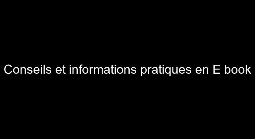 Conseils et informations pratiques en E book Conseils et informations pratiques en E book