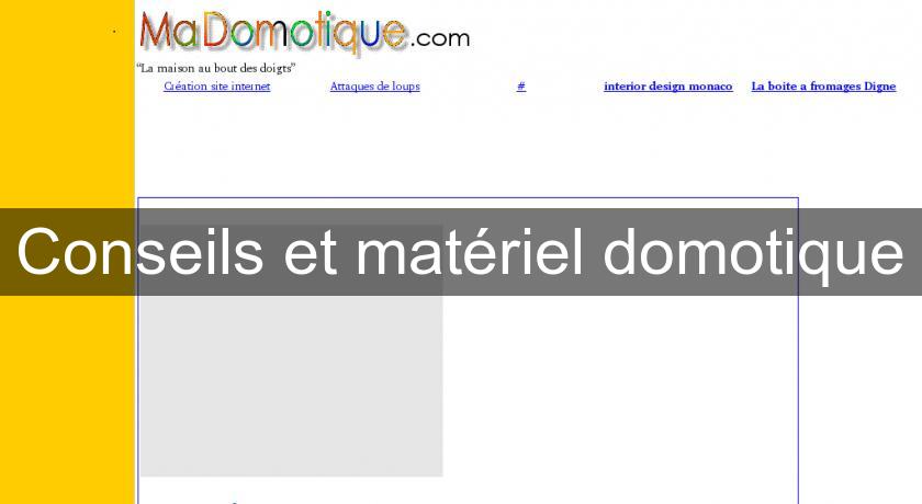 Conseils et matériel domotique Conseils et matériel domotique