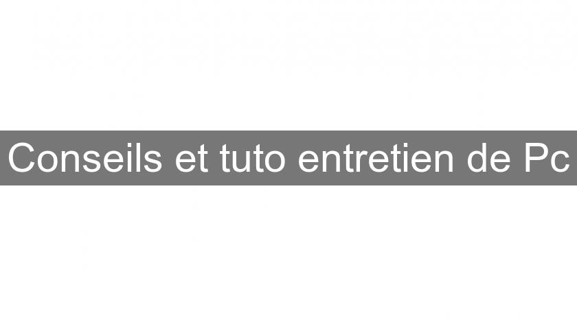 Conseils et tuto entretien de Pc Conseils et tuto entretien de Pc