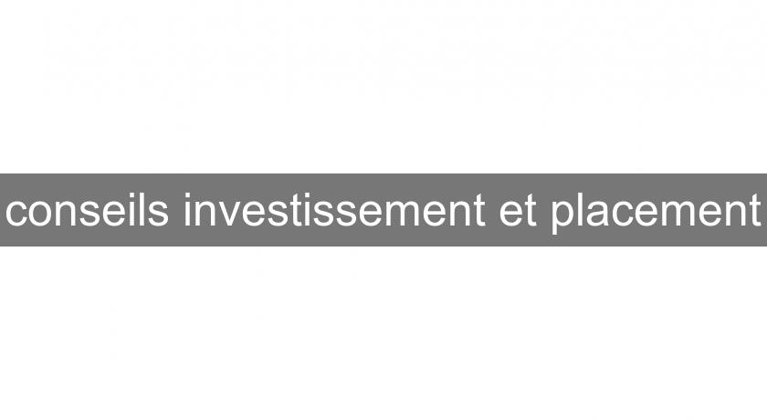 conseils investissement et placement conseils investissement et placement