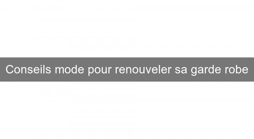 Conseils mode pour renouveler sa garde robe