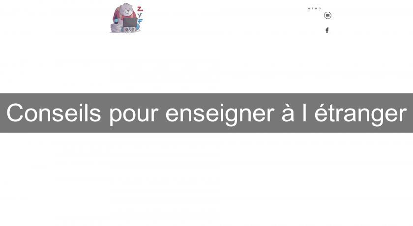 Conseils pour enseigner à l'étranger Conseils pour enseigner à l'étranger
