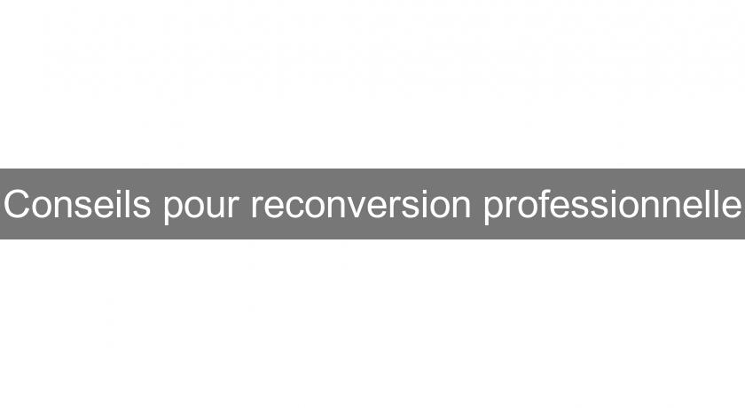 Conseils pour reconversion professionnelle Conseils pour reconversion professionnelle