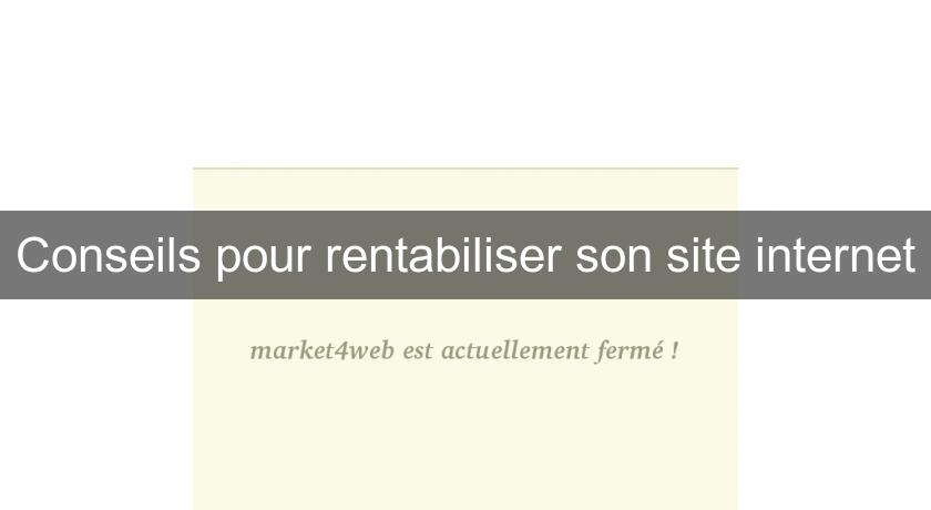 Conseils pour rentabiliser son site internet