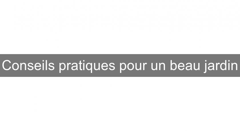 Conseils pratiques pour un beau jardin Conseils pratiques pour un beau jardin